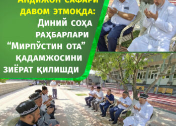 Андижон сафари давом этмоқда: Диний соҳа раҳбарлари “Мирпўстин ота” қадамжосини зиёрат қилишди