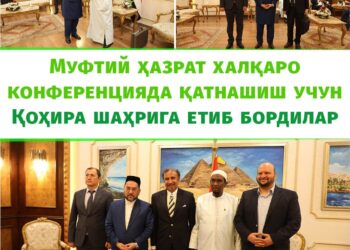 МУФТИЙ ҲАЗРАТ ХАЛҚАРО КОНФЕРЕНЦИЯДА ҚАТНАШИШ УЧУН ҚОҲИРА ШАҲРИГА ЕТИБ БОРДИЛАР