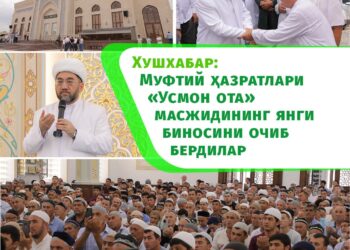 Хушхабар: Муфтий ҳазратлари &laquo;Усмон ота&raquo; масжидининг янги биносини очиб бердилар