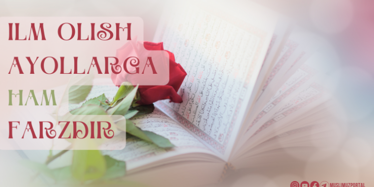 Илм олиш аёлларга ҳам фарздир