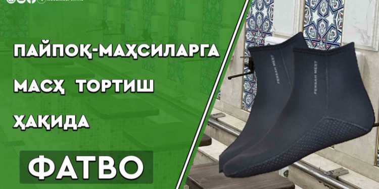 Пайпоқ-маҳсиларга масҳ тортиш мумкинми?