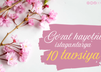 Гўзал ҳаётни истаганларга 10 тавсия
