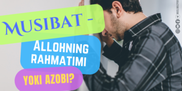 Мусибат – Аллоҳнинг раҳматими ёки азоби?