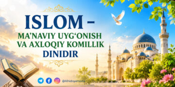 Islom – ma’naviy uyg‘onish va axloqiy komillik dinidir